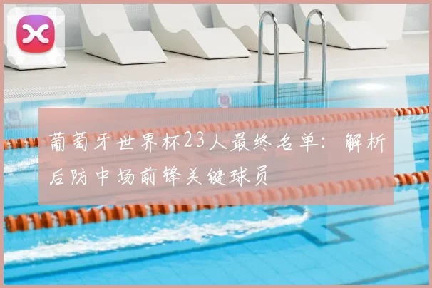葡萄牙世界杯23人最终名单：解析后防中场前锋关键球员
