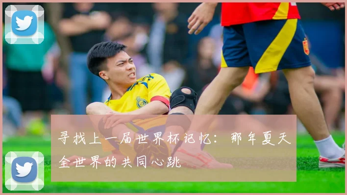 寻找上一届世界杯记忆：那年夏天全世界的共同心跳