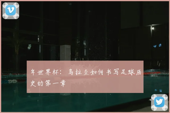 年世界杯：乌拉圭如何书写足球历史的第一章