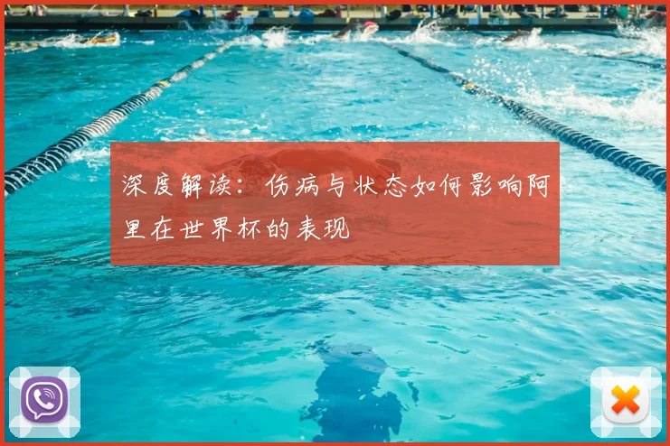 深度解读：伤病与状态如何影响阿里在世界杯的表现