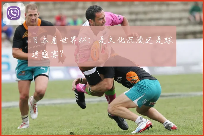 日本看世界杯：是文化沉浸还是球迷盛宴？